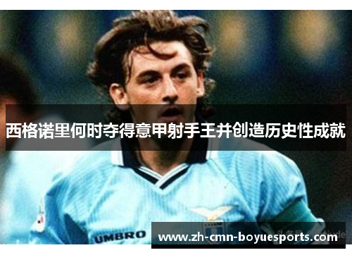 西格诺里何时夺得意甲射手王并创造历史性成就