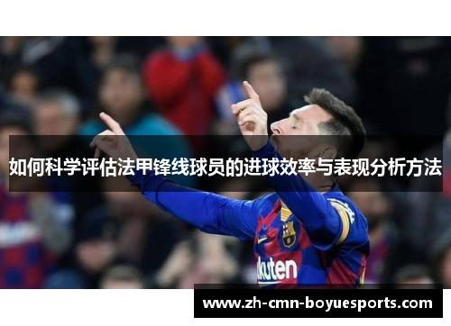 如何科学评估法甲锋线球员的进球效率与表现分析方法
