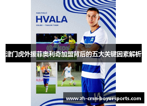 津门虎外援菲奥利奇加盟背后的五大关键因素解析