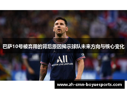 巴萨10号被弃用的背后原因揭示球队未来方向与核心变化