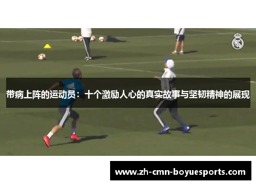 带病上阵的运动员：十个激励人心的真实故事与坚韧精神的展现