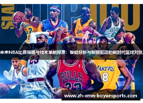 未来NBA比赛策略与技术革新探索：智能分析与数据驱动的新时代篮球对抗