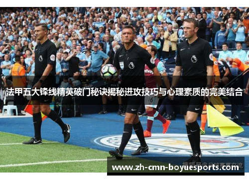 法甲五大锋线精英破门秘诀揭秘进攻技巧与心理素质的完美结合
